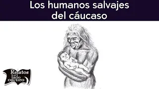 Los humanos salvajes del Cáucaso | Relatos del lado oscuro