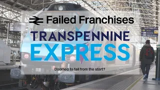 Transpennine Express - How they became so hated | Failed Franchises #1 - TPE