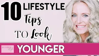 10 SIMPLE Lifestyle Tips to Help You Look 10 Years Younger