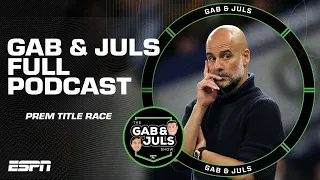 Gab & Juls FULL PODCAST! Will there be one final twist in the Premier League title race? | ESPN FC