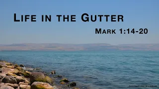 Life In The Gutter - Mark 1:14-20  (Jan. 21, 2024)