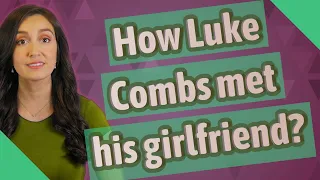 How Luke Combs met his girlfriend?
