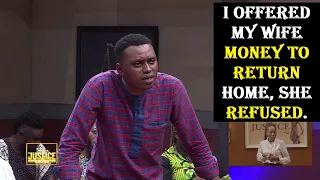 I OFFERED MY WIFE MONEY TO RETURN HOME, SHE REFUSED. || Justice Court EP 161