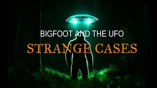 “Bigfoot and The UFO: Strange Cases”  | Paranormal Stories