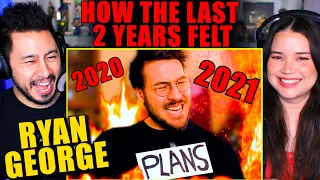 RYAN GEORGE | How The Last 2 Years Felt (2020-2021) | Reaction!