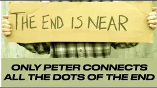 THE END IS NEAR & ONLY PETER EXPLAINS GOD'S PLAN OF HOW TO CONNECT ALL THE DOTS OF PROPHECY!