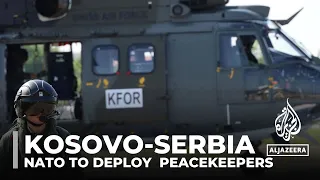 Kosovo-Serbia tension: NATO to deploy additional peacekeepers