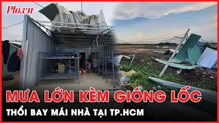 Sau nhiều ngày nắng gắt, TP.HCM đón mưa lớn kèm giông lốc làm cây đổ, nhà xưởng bị tốc mái | PLO