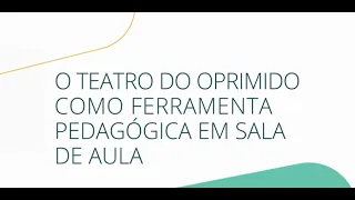 AULA 14 - O TEATRO DO OPRIMIDO COMO FERRAMENTA PEDAGÓGICA EM SALA DE AULA