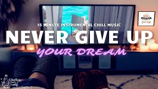 Never Give Up | Uplifting Positive Instrumental Chill Music. Feel The  Positive Energy.