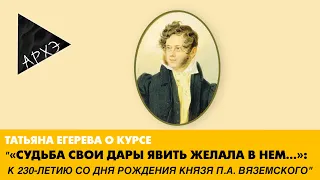 Татьяна Егерева: Курс "«Судьба свои дары явить желала в нем…»: К 230-летию П.А. Вяземского"