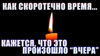 КАК СКОРОТЕЧНО ВРЕМЯ... // С момента их смерти прошло больше 2-х лет, но КАЖЕТСЯ, ЧТО ЭТО БЫЛО ВЧЕРА