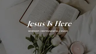 Jesus Is Here | Soaking Worship Music Into Heavenly Sounds // Instrumental Soaking Worship