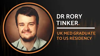 UK Medical Graduate to US Residency as an IMG | Dr Rory Tinker