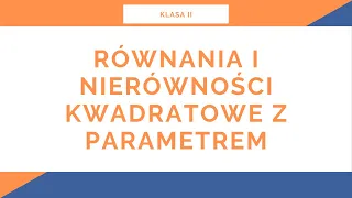 Liceum. Klasa II. Funkcja kwadratowa. Równania i nierówności kwadratowe z parametrem