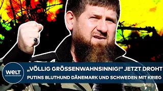 PUTINS KRIEG: "Der ist völlig größenwahnsinnig!" Bluthund Kadyrow droht Dänemark und Schweden