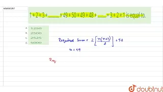 1 + 2 + 3 + .......... + 49 + 50 + 49 + 48 +........ + 3 + 2 + 1 is equal to.  | CLASS 14 | NUMB...