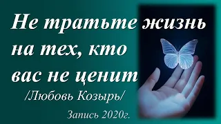 Совет - не тратьте жизнь на тех, кто вас не ценит /Любовь Козырь/