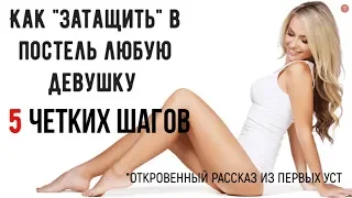 КАК "ЗАТАЩИТЬ" ЛЮБУЮ В ПОСТЕЛЬ!? БЕЗОТКАЗНАЯ СХЕМА ОТ ЧЕСТНОЙ ДЕВУШКИ