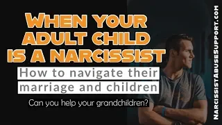 When your adult child is a narcissist - how to navigate the grandchildren and spouse