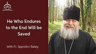 He Who Endures to the End Will be Saved (w/ Fr. Spyridon Bailey)