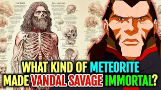 Vandal Savage Anatomy - What Meteorite Made Him Immortal And Gave Him Genius Level Intellect?