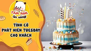 Tâm sự số 612 ✨ TÌNH CỜ PHÁT HIỆN TUESDAY CHO KHÁCH ✨ Tâm Hồn Ăn Uống