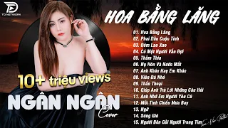 HOA BẰNG LĂNG x PHAI DẤU CUỘC TÌNH ♫ NGÂN NGÂN COVER - Nhạc ballad buồn tâm trạng TOÀN BÀI HAY