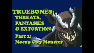 Truebones: Threats, Fantasies & Extortion (part 1/4 - Mocap City Monster)