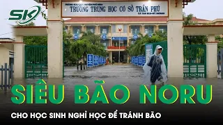 Siêu Bão Noru Giật Cấp 15 Hướng Thẳng Miền Trung, Hàng Triệu Học Sinh Nghỉ Học Để Tránh Bão | SKĐS