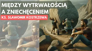 Między wytrwałością a zniechęceniem - ks. Sławomir Kostrzewa