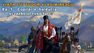 Viața lui Tudor Vladimirescu. Ep. 1 - Copilăria, Haiducia și Războiul Ruso-Turc