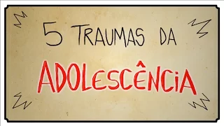 5 TRAUMAS DA ADOLESCÊNCIA