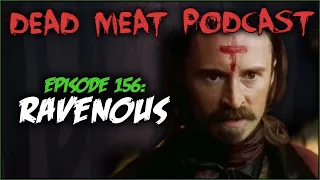 Ravenous (Dead Meat Podcast Ep. 156)