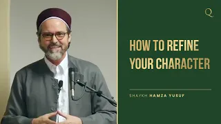 How to refine your character | Shaykh Hamza Yusuf