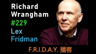 播客-Richard Wrangham: Violence, Sex, and Fire in Human Evolution | Lex Fridman Podcast #229