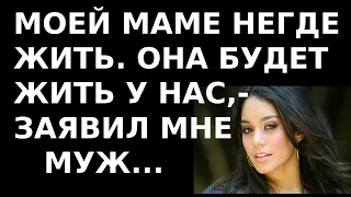 Истории из жизни Моей маме некуда идти, она будет жить у нас заявил мне муж