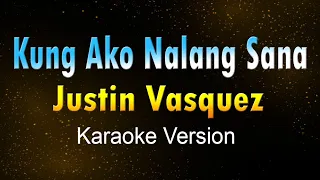 KUNG AKO NALANG SANA - Justin Vasquez  (KARAOKE VERSION)