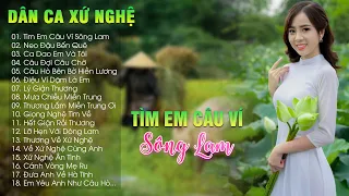 Tìm Em Câu Ví Sông Lam, Neo Đậu Bến Quê - LK Dân Ca Xứ Nghệ Hay Mê Mẩn Đốn Tim Người Nghe