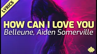 Belleune, Aiden Somerville - How Can I Love You (Lyric Video)