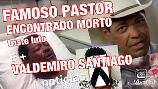 TRISTE DIA URGENTE VALDEMIRO SANTIAGO//ENCONTRADO MORTO INFELIZMENTE QUERIDO PASTOR