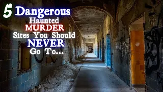 5 Dangerous Haunted MURDER Sites You Should Never Visit