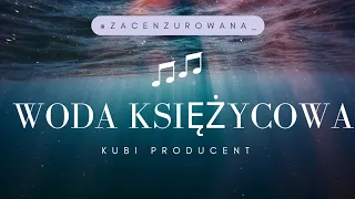 WODA KSIĘŻYCOWA - Kubi Producent (cenzura, bez przekleństw, clean) | ZACENZUROWANA