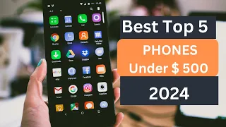 Best Top 5 Phones under $ 500 in 2024