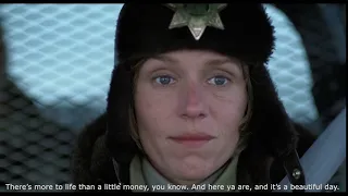 Fargo - There's more to life than a little money, you know.  And it's a beautiful day