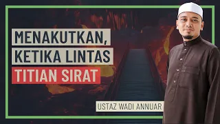 Ustaz Wadi Annuar - Menakutkan, Ketika Melintas Titian Sirat