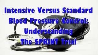 Intensive Versus Standard Blood Pressure Control: Understanding The SPRINT Trial