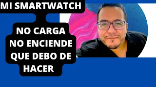 No PRENDE MI SMARTWATCH NO ENCIENDE QUE DEBO DE HACER PARA QUE FUNCIONE .