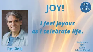 JOY ~ I feel joyous as I celebrate life. With guest speaker Fred Stella