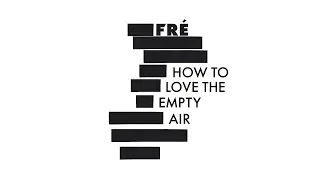 FRÉ - How to Love the Empty Air (Lyric Video)